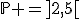 \mathbb{P} =]2,5[
