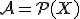 \mathcal{A}=\mathcal{P}(X)