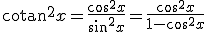 \mathrm{cotan}^2x=\frac{\cos^2x}{\sin^2x}=\frac{\cos^2x}{1-\cos^2x}