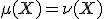 \mu(X)=\nu(X)