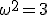 \omega^2=3