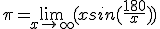 \pi=\lim_{x\to +\infty} (xsin(\frac{180}{x}))