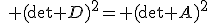 \quad (\det D)^2= (\det A)^2
