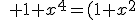 \quad 1+x^4=(1+x^2)^2-2x^2= (1+\sqrt{ 2}x+x^2)(1-\sqrt{ 2}x+x^2) \quad