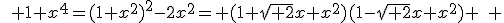 \quad 1+x^4=(1+x^2)^2-2x^2= (1+\sqrt{ 2}x+x^2)(1-\sqrt{ 2}x+x^2) \quad 