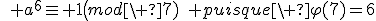 4$\forall a\not\equiv0\(mod\ 7);\quad a^6\equiv 1\(mod\ 7)\quad puisque\ \varphi(7)=6