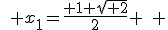 \quad x_1=\frac{ 1+\sqrt{ 2}}{2} \quad