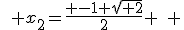 \quad x_2=\frac{ -1+\sqrt{ 2}}{2} \quad