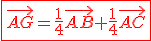 \red\fbox{\vec{AG}=\frac1{4}\vec{AB}+\frac1{4}\vec{AC}}