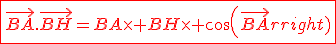 \red\fbox{\vec{BA}.\vec{BH}=BA\times BH\times cos(\vec{BA};\vec{BH})}