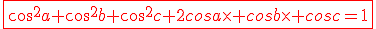\red\fbox{cos^2a+cos^2b+cos^2c+2cosa\times cosb\times cosc=1}