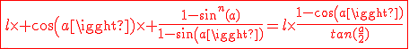 \red\fbox{l\time cos(a)\time \frac{1-sin^n(a)}{1-sin(a)}=l\time\frac{1-cos(a)}{tan(\frac{a}{2})}}
