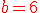 \red{b=6}