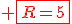\red \fbox{R=5}