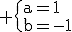 \rm \{a=1\\b=-1