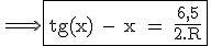 \rm \Longrightarrow \fbox{tg(x) - x = \frac{6,5}{2.R}}