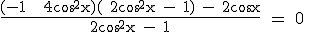 \rm \fr{(-1 + 4cos^2x)( 2cos^2x - 1) - 2cos x}{2cos^2x - 1} = 0 