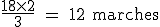 \rm \frac{18\times2}{3} = 12 marches