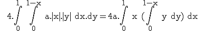 \rm \large \\  4.\Bigint_0^1 \Bigint_{0}^{1-x} a.|x|.|y| dx.dy=4a.\Bigint_0^1 x (\Bigint_0^{1-x} y dy) dx