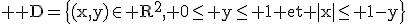 \rm \large D=\{(x,y)\in R^2, 0\le y\le 1 et |x|\le 1-y\}