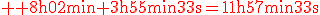 \rm \red 8h02min+3h55min33s=11h57min33s