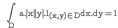 \rm  \\  \Bigint_D a.|x||y|.1_{(x,y)\in D}dx.dy=1