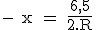 \rm - x = \frac{6,5}{2.R}