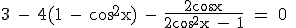 \rm 3 - 4(1 - cos^2x) - \fr{2cos x}{2cos^2x - 1} = 0 