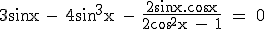 \rm 3sin x - 4sin^3x - \fr{2sin x.cos x}{2cos^2x - 1} = 0