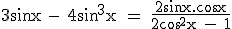 \rm 3sin x - 4sin^3x = \fr{2sin x.cos x}{2cos^2x - 1}