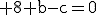 \rm 8+b-c=0
