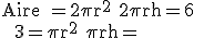 \rm Aire =2\pi r^2+2\pi rh=6 \\  3=\pi r^2+\pi rh=