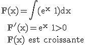 \rm F(x)=\int(e^x+1)dx \\  F'(x)=e^x+1>0 \\  F(x) est croissante