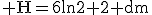 \rm H=6ln2+2 dm