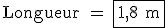 \rm Longueur = \fbox{1,8 m}