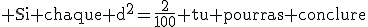 \rm Si chaque d^2=\fr{2}{100} tu pourras conclure