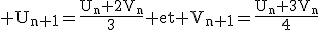 \rm U_{n+1}=\fr{U_n+2V_n}{3} et V_{n+1}=\fr{U_n+3V_n}{4}