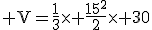\rm V=\frac{1}{3}\times \frac{15^2}{2}\times 30