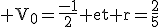 \rm V_0=\frac{-1}{2} et r=\frac{2}{5}