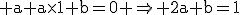 \rm a+a\times1+b=0 \Rightarrow 2a+b=1