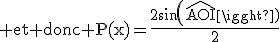 \rm et donc P(x)=\fr{2sin(\hat{AOI})}{2}