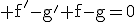 \rm f'-g'+f-g=0
