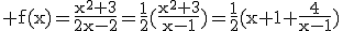 \rm f(x)=\fr{x^2+3}{2x-2}=\fr{1}{2}(\fr{x^2+3}{x-1})=\fr{1}{2}(x+1+\fr{4}{x-1})