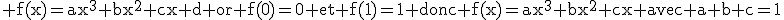 \rm f(x)=ax^3+bx^2+cx+d or f(0)=0 et f(1)=1 donc f(x)=ax^3+bx^2+cx avec a+b+c=1