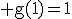 \rm g(1)=1