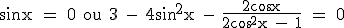 \rm sinx = 0 ou 3 - 4sin^2x - \fr{2cos x}{2cos^2x - 1} = 0
