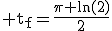 \rm t_f=\fr{\pi ln(2)}{2}