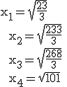\rm x_1=\sqrt{\fr{23}{3}} \\  x_2=\sqrt{\fr{233}{3}} \\  x_3=\sqrt{\fr{268}{3}} \\  x_4=\sqrt{101}