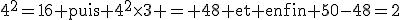 \rm4^2=16 puis 4^2\time3 = 48 et enfin 50-48=2