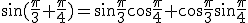 \sin(\frac{\pi}{3}+\frac{\pi}{4})=\sin\frac{\pi}{3}\cos\frac{\pi}{4}+\cos\frac{\pi}{3}\sin\frac{\pi}{4}